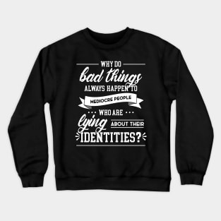 Why Do Bad Things Happen To Mediocre People Crewneck Sweatshirt